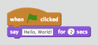 When Green Flag Clcked: Say 'Hello, World!' for 2 seconds